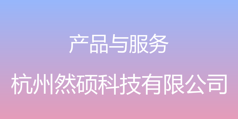 产品与服务 - 杭州然硕科技有限公司