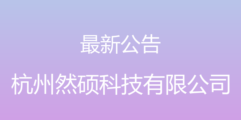 最新公告 - 杭州然硕科技有限公司